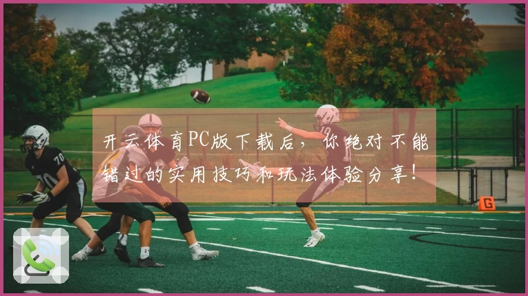 开云体育PC版下载后，你绝对不能错过的实用技巧和玩法体验分享！
