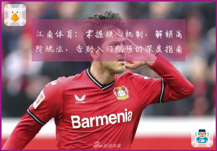 江南体育：掌握核心机制，解锁高阶玩法，告别入门瓶颈的深度指南