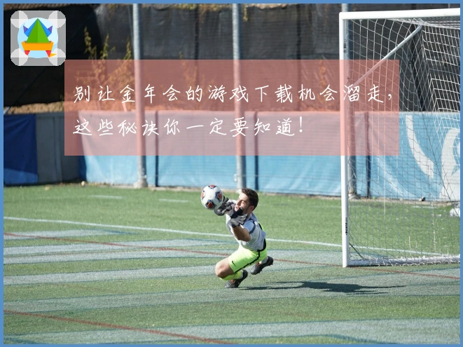 别让金年会的游戏下载机会溜走，这些秘诀你一定要知道！