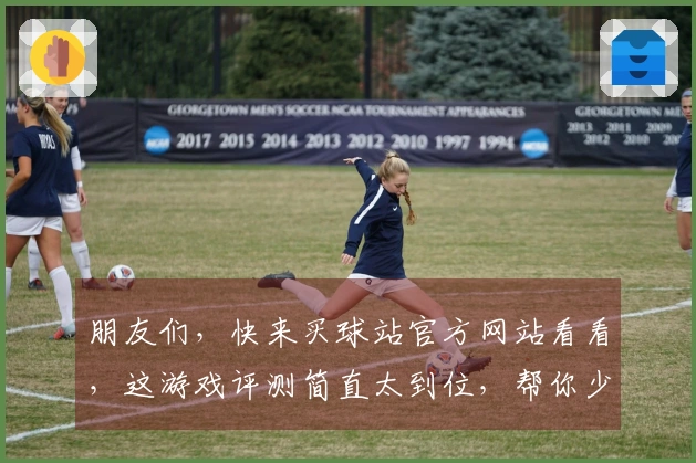 朋友们，快来买球站官方网站看看，这游戏评测简直太到位，帮你少走弯路！